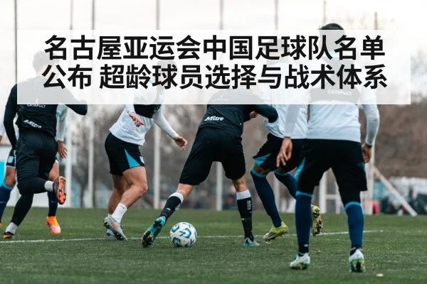 名古屋亚运会中国足球队名单公布 超龄球员选择与战术体系
