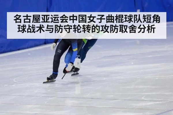 名古屋亚运会中国女子曲棍球队短角球战术与防守轮转的攻防取舍分析